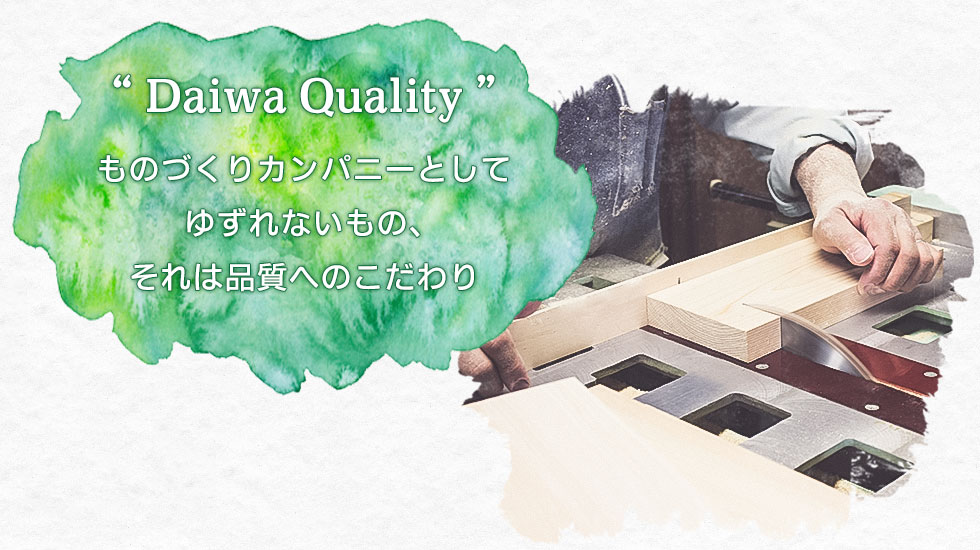 DAIWA Quality ものづくりカンパニーとしてゆずれないもの、それは品質へのこだわり